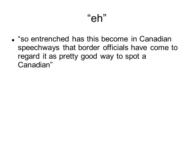 “eh” “so entrenched has this become in Canadian speechways that border officials have come